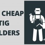 Best Cheap TIG Welders of 2021 - Reviews & Buying Guide