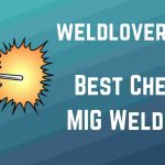 Best Cheap MIG Welders – Reviews & Buying Guide 2022